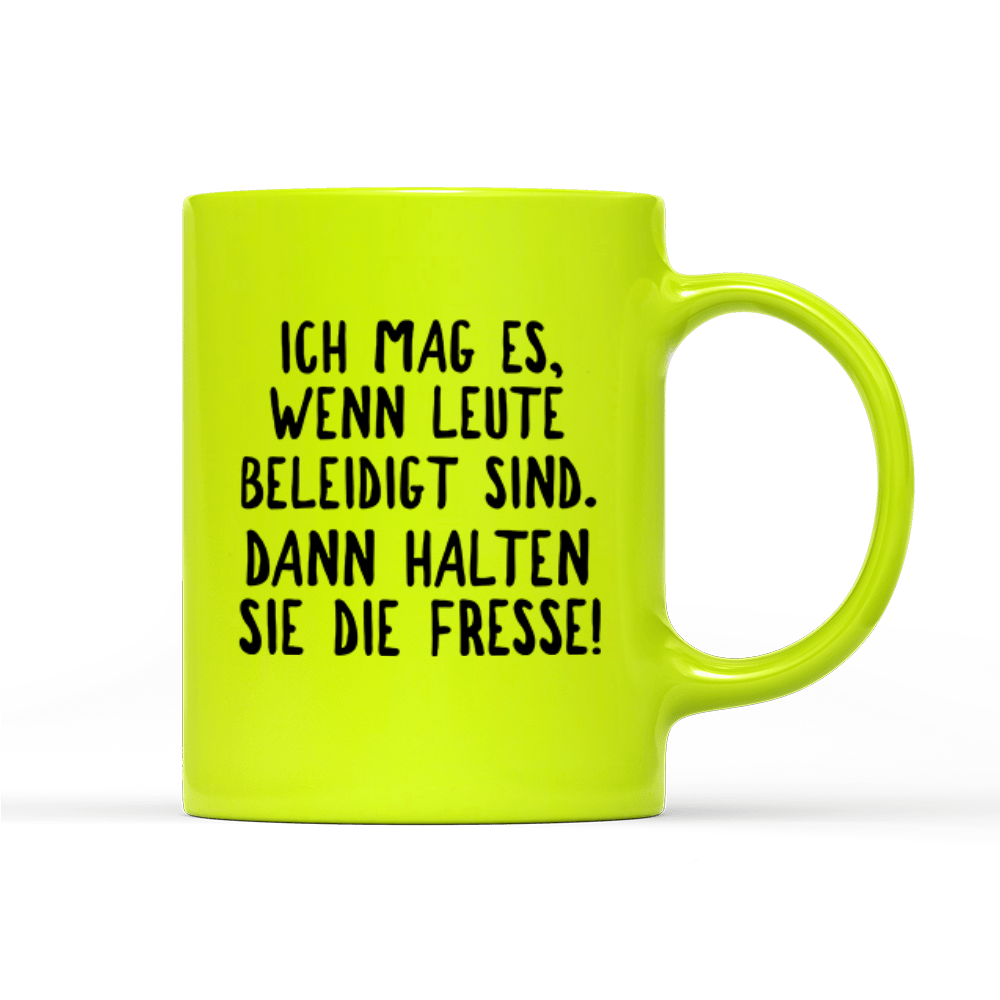 Tasse Neon Ich mag es, wenn Leute beleidigt sind. Dann halten sie die Fresse! - Schwarzer - Kaffee