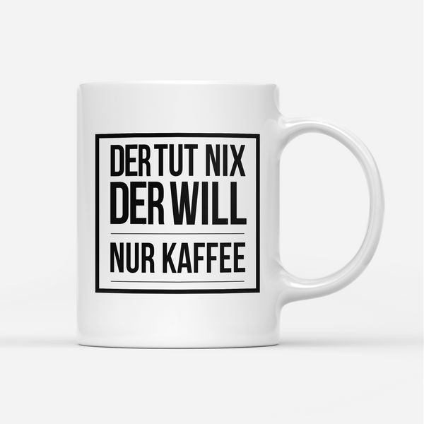 Tasse Der tut nix der will nur Kaffee