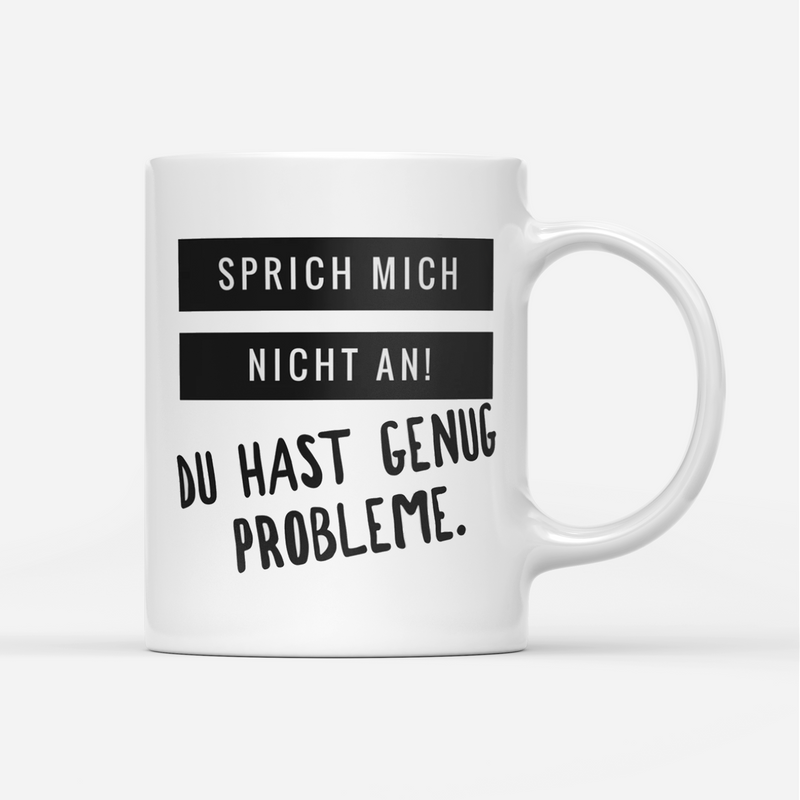 Tasse Sprich mich nicht an du hast genug Probleme