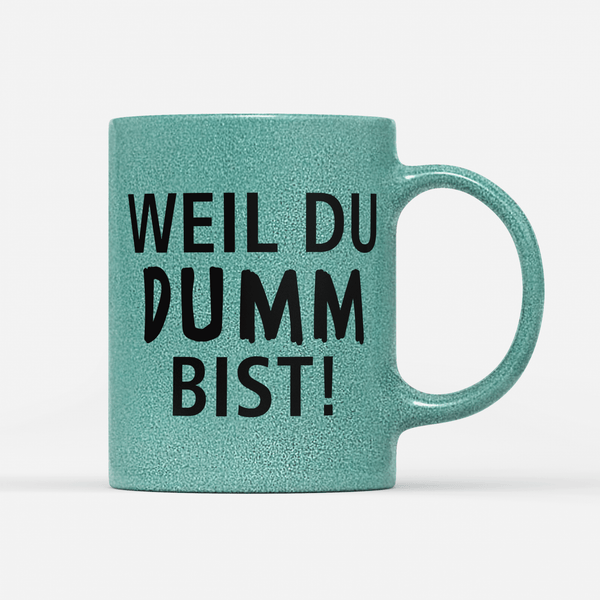 Tasse Glitzer Edition Weil du dumm bist